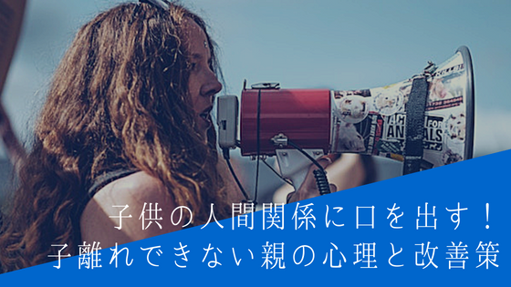 子供の人間関係に口を出す 子離れできない親の心理と改善策 自立のススメ Com